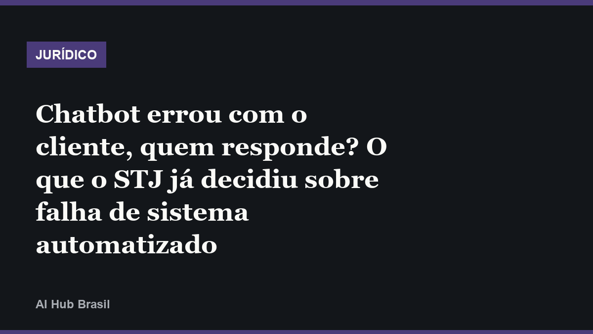 Chatbot errou com o cliente, quem responde? O que o STJ já decidiu sobre falha de sistema automatizado