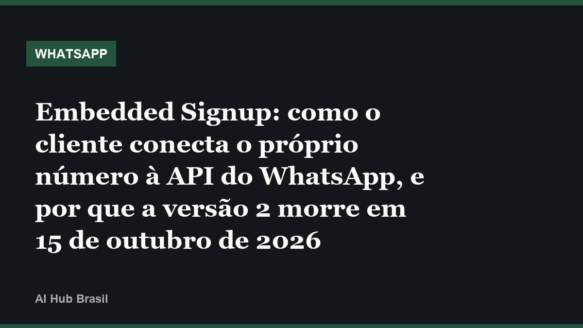 Embedded Signup: como o cliente conecta o próprio número à API do WhatsApp, e por que a versão 2 morre em 15 de outubro de 2026
