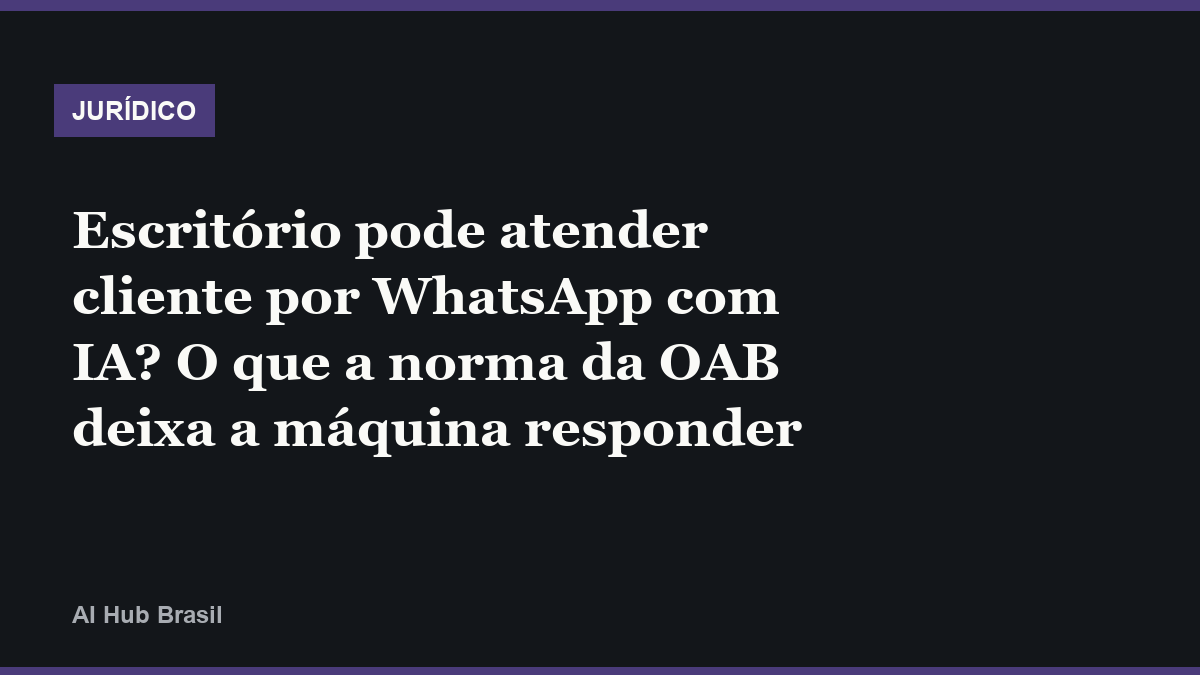 Escritório pode atender cliente por WhatsApp com IA? O que a norma da OAB deixa a máquina responder