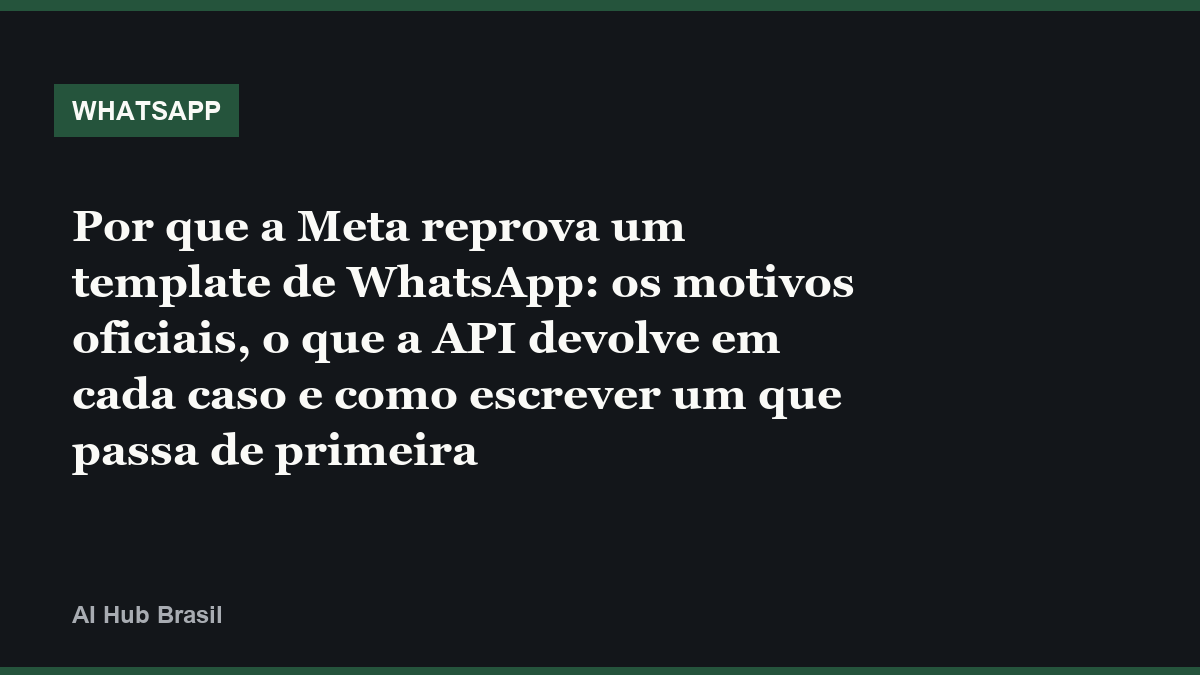 Por que a Meta reprova um template de WhatsApp: os motivos oficiais, o que a API devolve em cada caso e como escrever um que passa de primeira