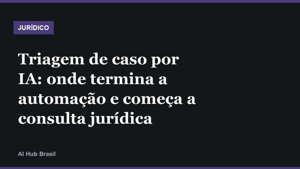 Triagem de caso por IA: onde termina a automação e começa a consulta jurídica