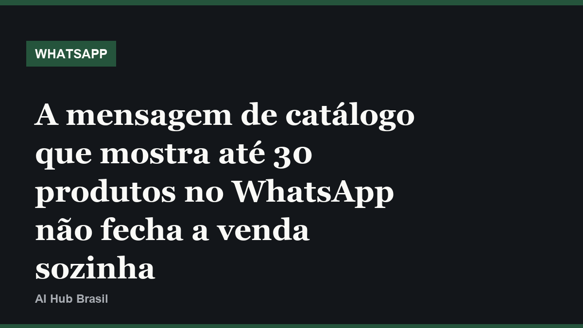 A mensagem de catálogo que mostra até 30 produtos no WhatsApp não fecha a venda sozinha