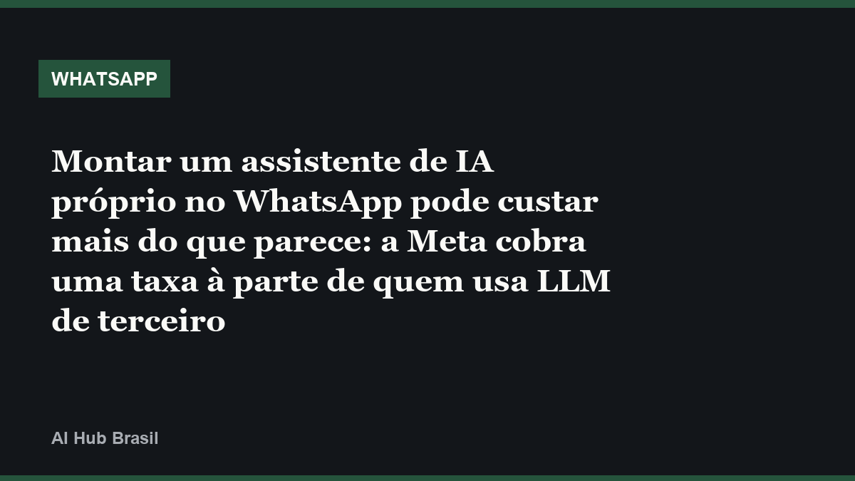 Montar um assistente de IA próprio no WhatsApp pode custar mais do que parece: a Meta cobra uma taxa à parte de quem usa LLM de terceiro