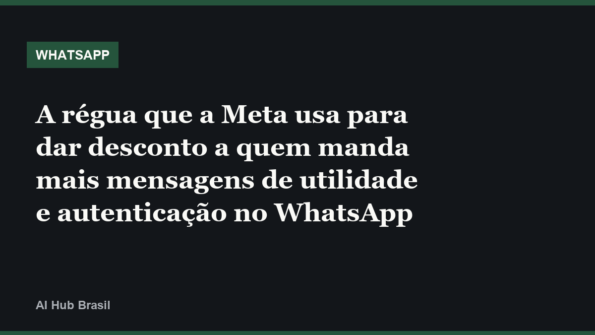 A régua que a Meta usa para dar desconto a quem manda mais mensagens de utilidade e autenticação no WhatsApp