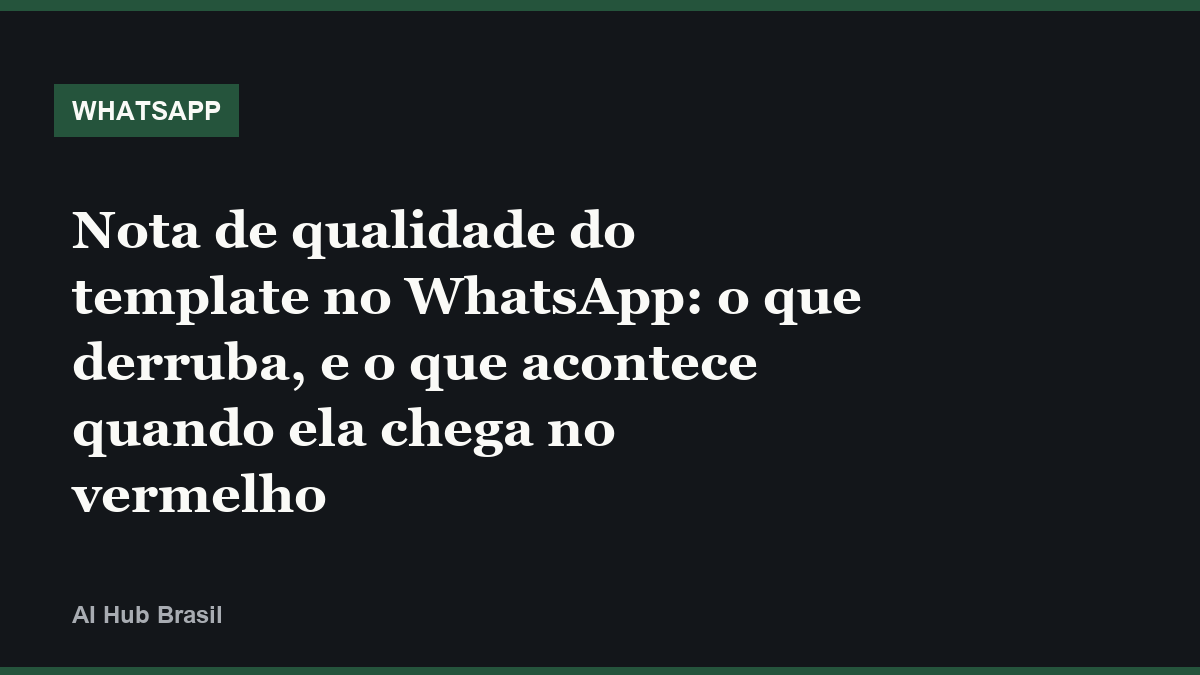 Nota de qualidade do template no WhatsApp: o que derruba, e o que acontece quando ela chega no vermelho