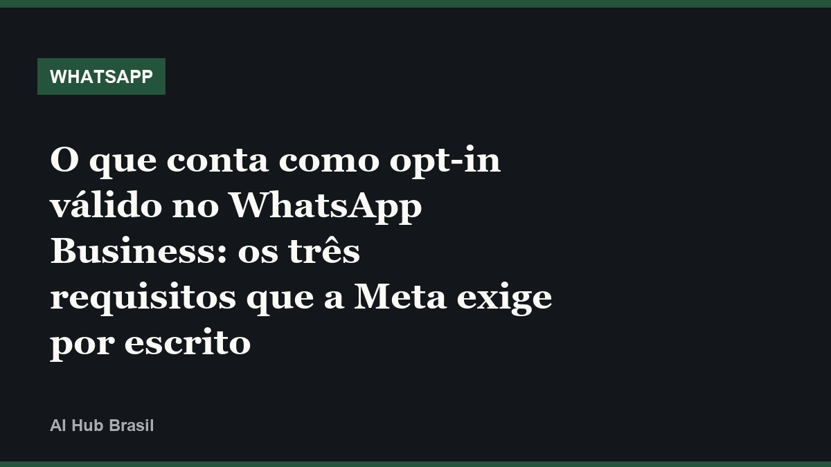 O que conta como opt-in válido no WhatsApp Business: os três requisitos que a Meta exige por escrito